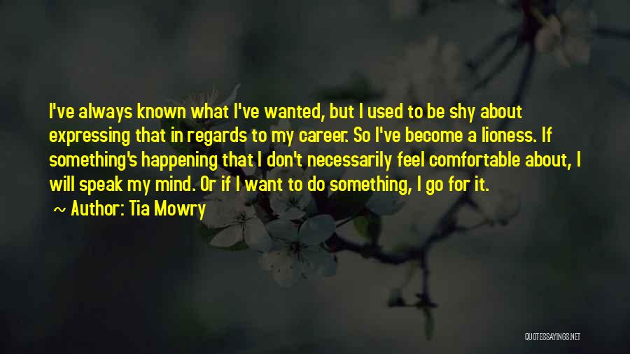 Tia Mowry Quotes: I've Always Known What I've Wanted, But I Used To Be Shy About Expressing That In Regards To My Career.