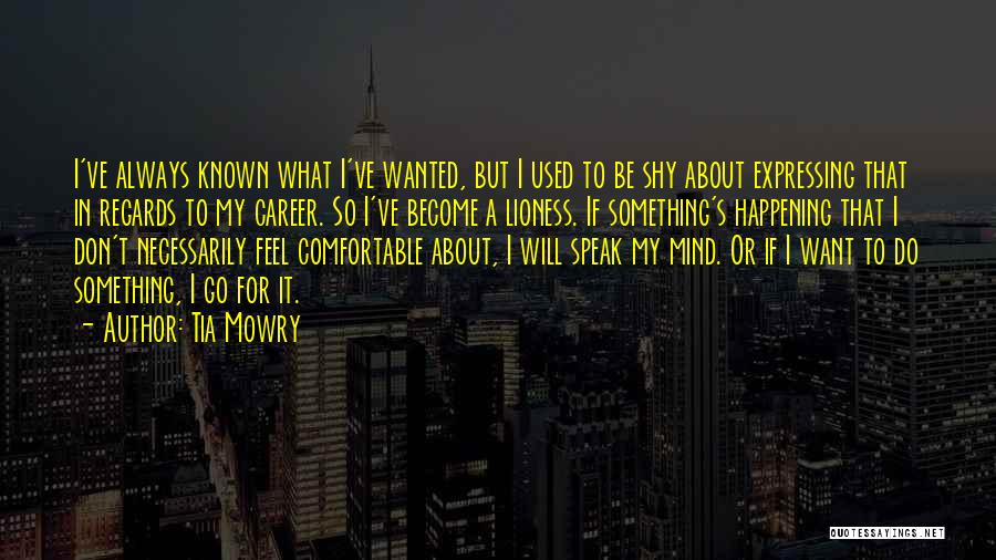 Tia Mowry Quotes: I've Always Known What I've Wanted, But I Used To Be Shy About Expressing That In Regards To My Career.