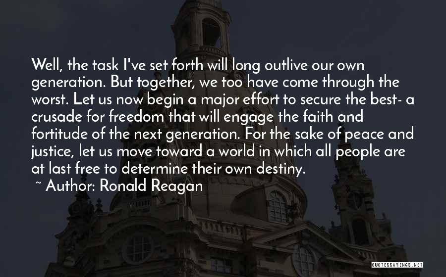 Ronald Reagan Quotes: Well, The Task I've Set Forth Will Long Outlive Our Own Generation. But Together, We Too Have Come Through The