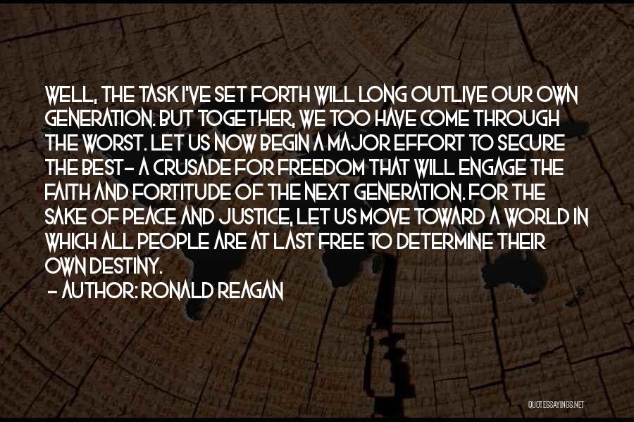 Ronald Reagan Quotes: Well, The Task I've Set Forth Will Long Outlive Our Own Generation. But Together, We Too Have Come Through The