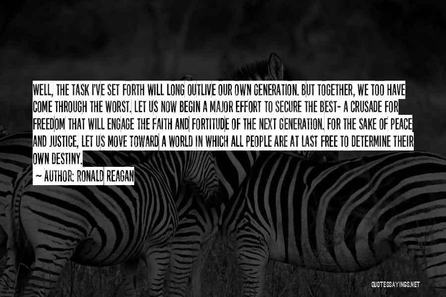Ronald Reagan Quotes: Well, The Task I've Set Forth Will Long Outlive Our Own Generation. But Together, We Too Have Come Through The