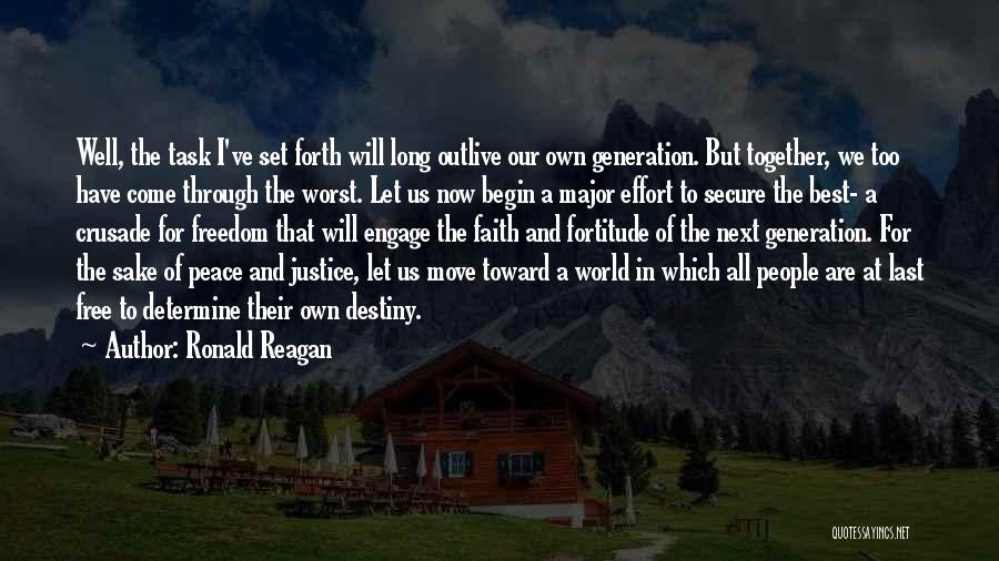 Ronald Reagan Quotes: Well, The Task I've Set Forth Will Long Outlive Our Own Generation. But Together, We Too Have Come Through The