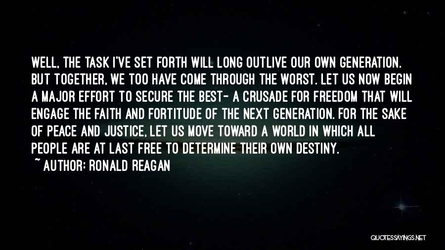 Ronald Reagan Quotes: Well, The Task I've Set Forth Will Long Outlive Our Own Generation. But Together, We Too Have Come Through The