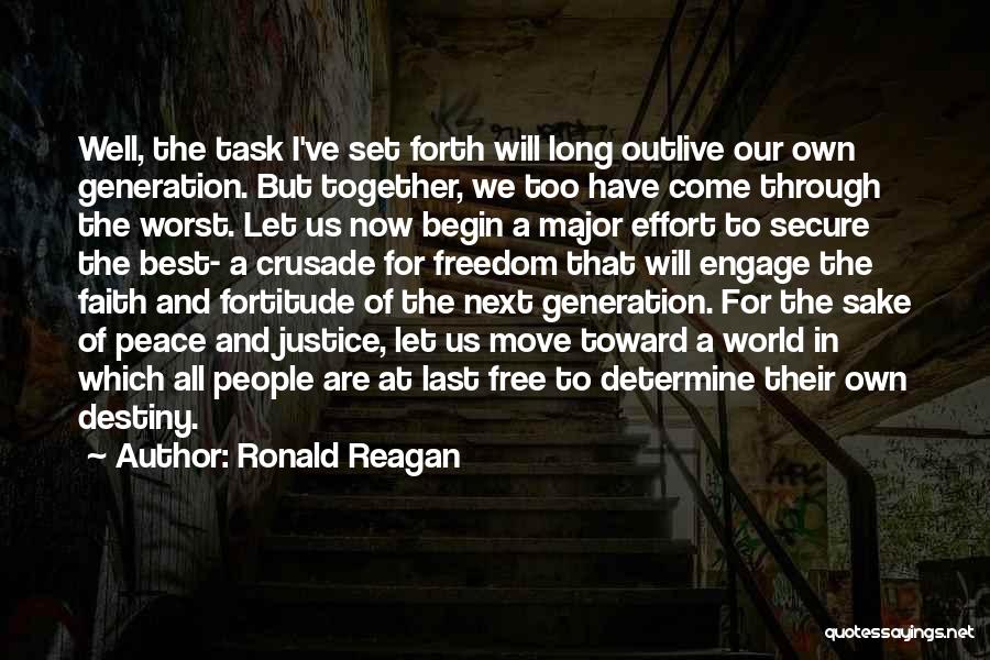 Ronald Reagan Quotes: Well, The Task I've Set Forth Will Long Outlive Our Own Generation. But Together, We Too Have Come Through The