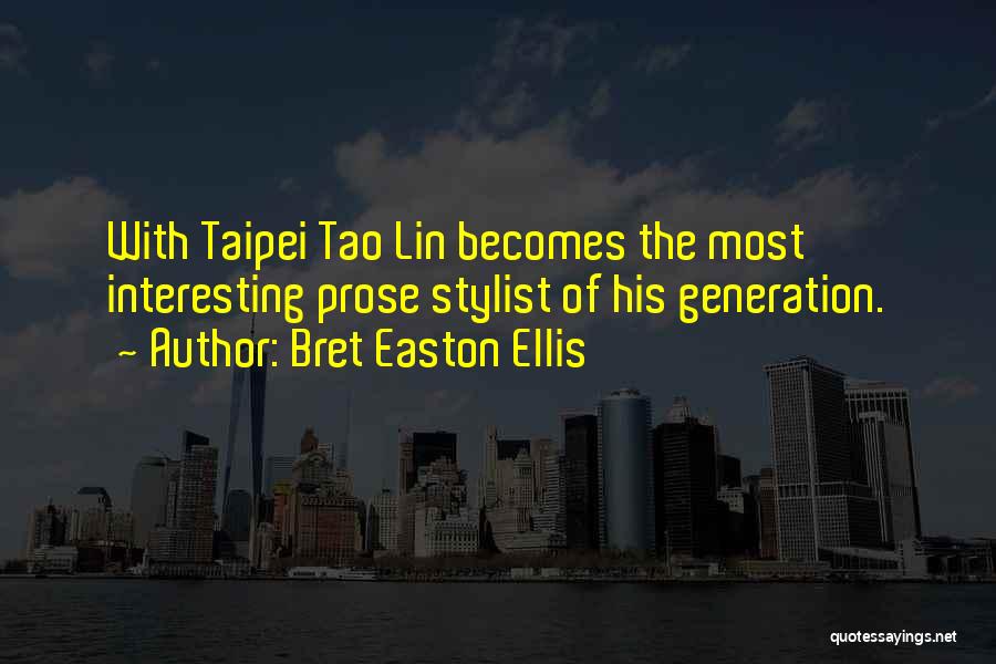 Bret Easton Ellis Quotes: With Taipei Tao Lin Becomes The Most Interesting Prose Stylist Of His Generation.