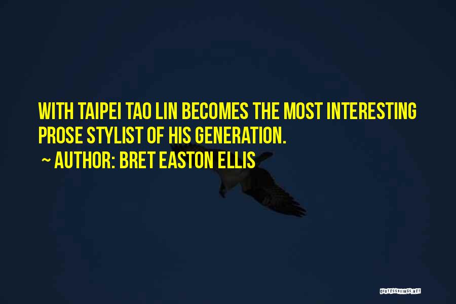 Bret Easton Ellis Quotes: With Taipei Tao Lin Becomes The Most Interesting Prose Stylist Of His Generation.