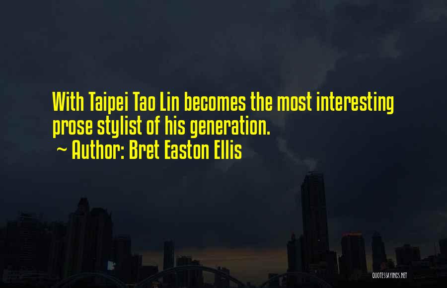 Bret Easton Ellis Quotes: With Taipei Tao Lin Becomes The Most Interesting Prose Stylist Of His Generation.