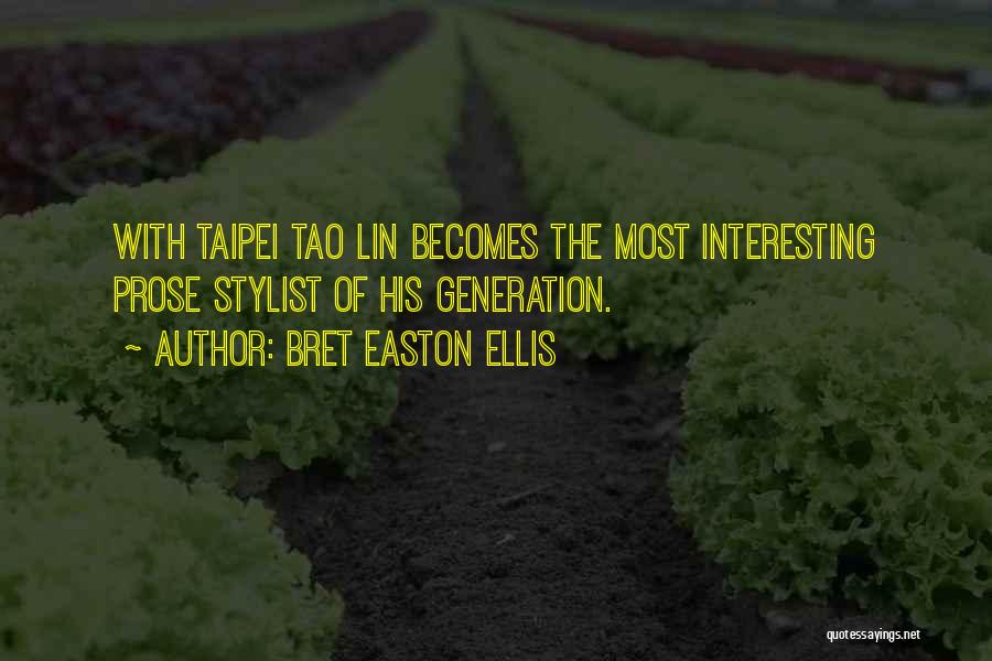 Bret Easton Ellis Quotes: With Taipei Tao Lin Becomes The Most Interesting Prose Stylist Of His Generation.