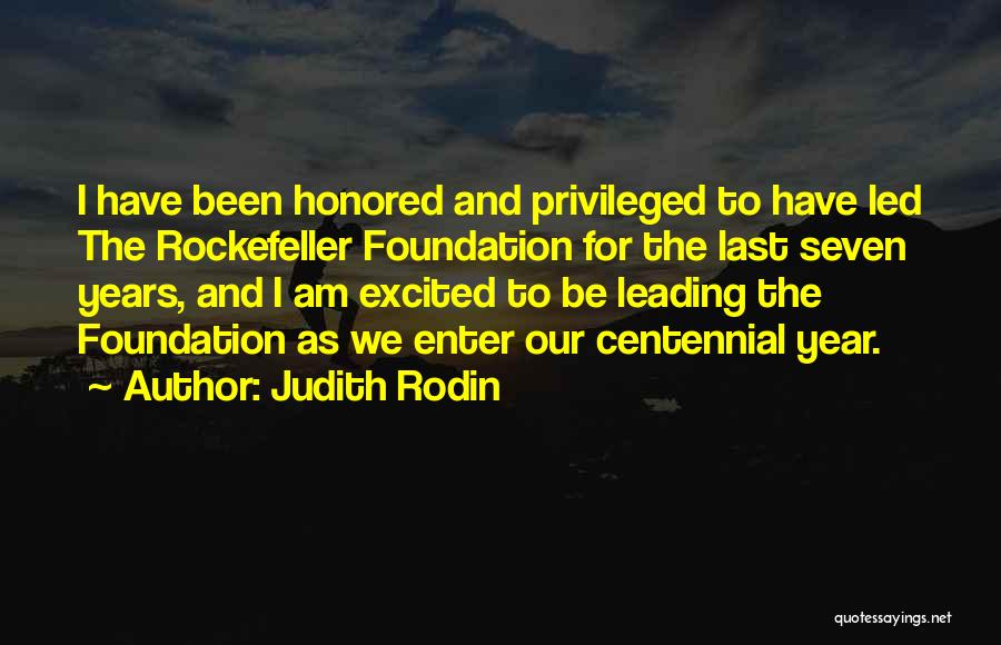 Judith Rodin Quotes: I Have Been Honored And Privileged To Have Led The Rockefeller Foundation For The Last Seven Years, And I Am