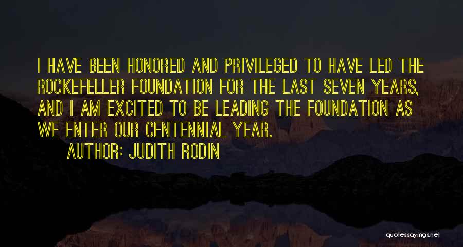 Judith Rodin Quotes: I Have Been Honored And Privileged To Have Led The Rockefeller Foundation For The Last Seven Years, And I Am