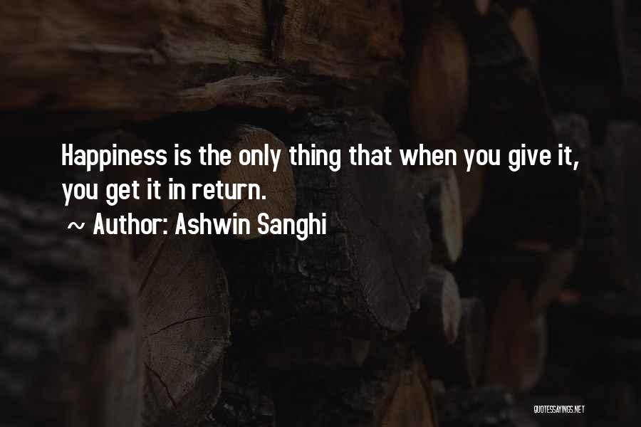 Ashwin Sanghi Quotes: Happiness Is The Only Thing That When You Give It, You Get It In Return.