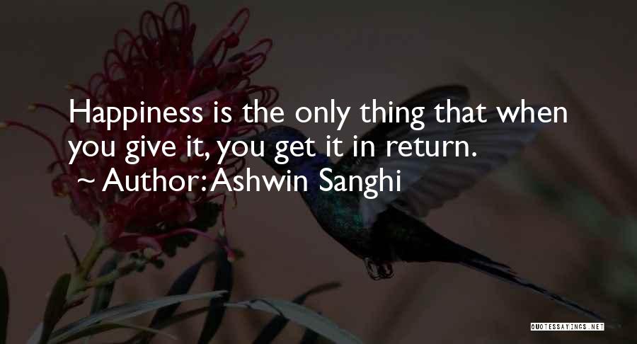 Ashwin Sanghi Quotes: Happiness Is The Only Thing That When You Give It, You Get It In Return.
