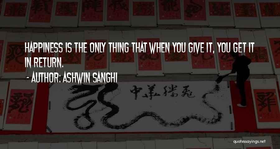 Ashwin Sanghi Quotes: Happiness Is The Only Thing That When You Give It, You Get It In Return.