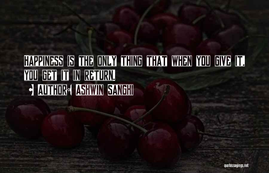 Ashwin Sanghi Quotes: Happiness Is The Only Thing That When You Give It, You Get It In Return.