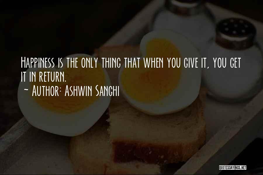 Ashwin Sanghi Quotes: Happiness Is The Only Thing That When You Give It, You Get It In Return.