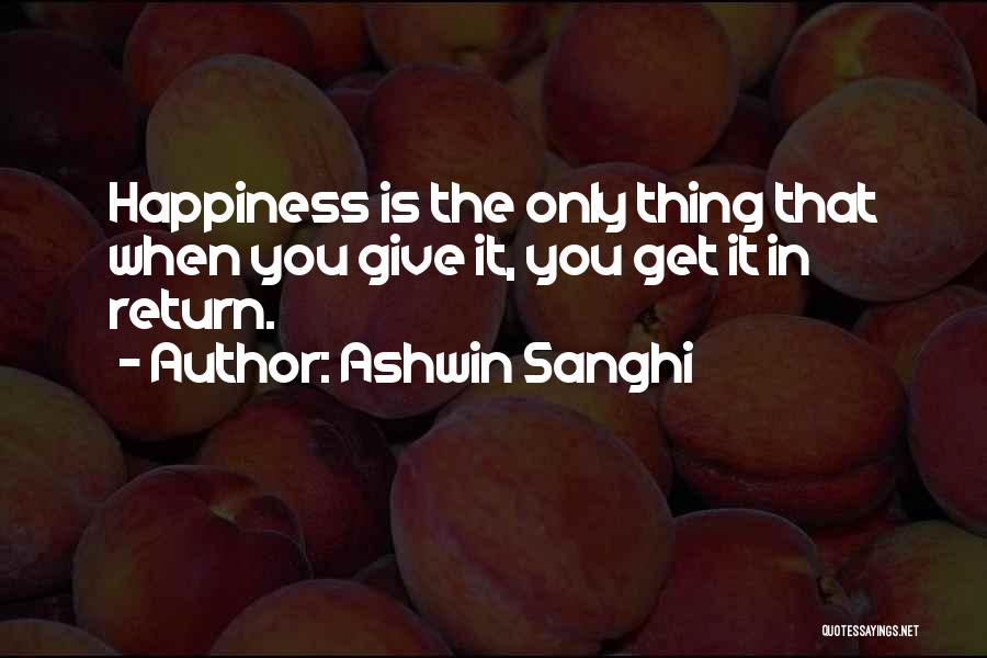 Ashwin Sanghi Quotes: Happiness Is The Only Thing That When You Give It, You Get It In Return.