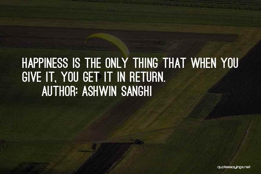 Ashwin Sanghi Quotes: Happiness Is The Only Thing That When You Give It, You Get It In Return.