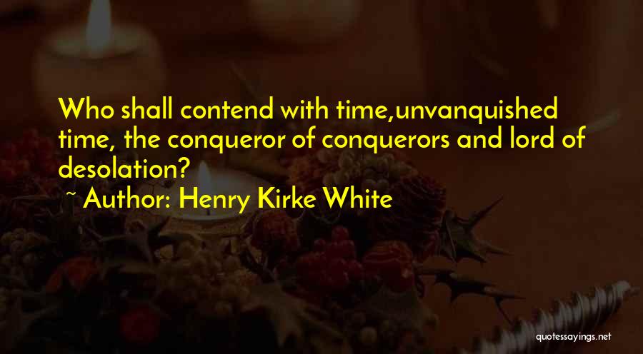 Henry Kirke White Quotes: Who Shall Contend With Time,unvanquished Time, The Conqueror Of Conquerors And Lord Of Desolation?