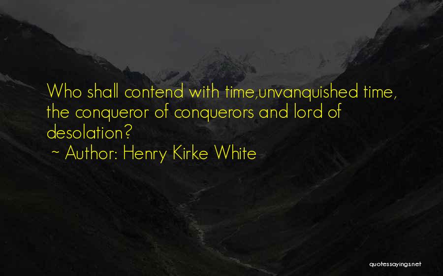 Henry Kirke White Quotes: Who Shall Contend With Time,unvanquished Time, The Conqueror Of Conquerors And Lord Of Desolation?