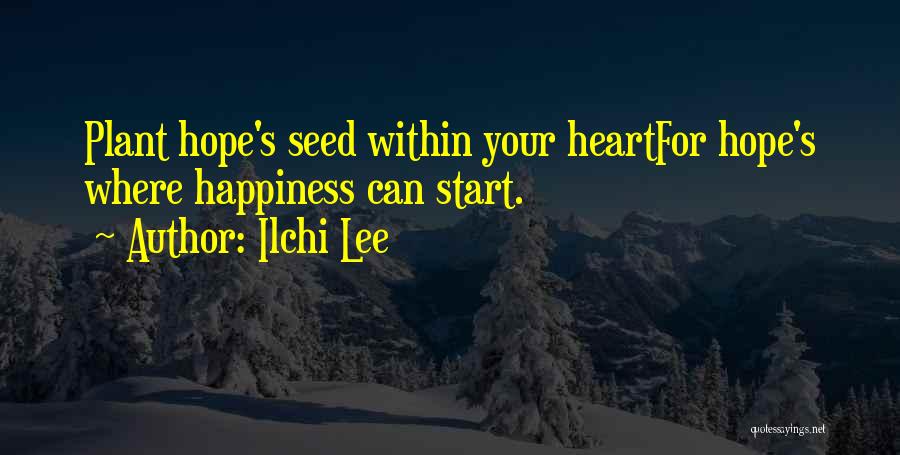 Ilchi Lee Quotes: Plant Hope's Seed Within Your Heartfor Hope's Where Happiness Can Start.
