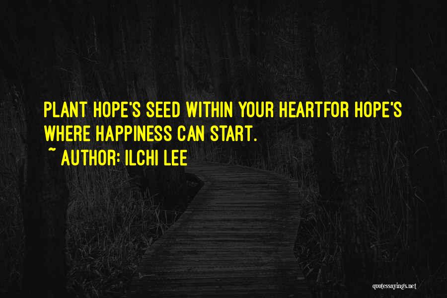 Ilchi Lee Quotes: Plant Hope's Seed Within Your Heartfor Hope's Where Happiness Can Start.