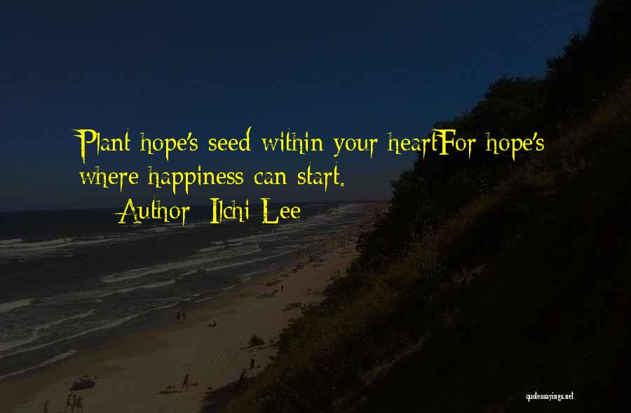 Ilchi Lee Quotes: Plant Hope's Seed Within Your Heartfor Hope's Where Happiness Can Start.