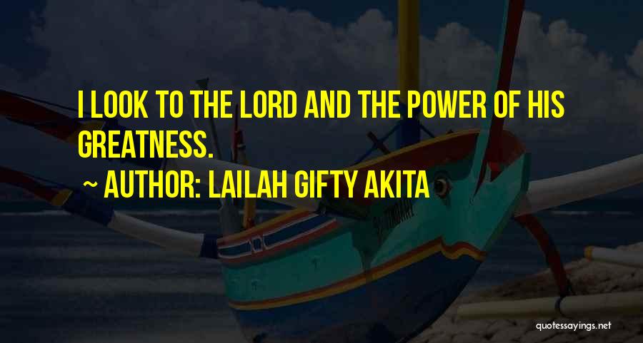 Lailah Gifty Akita Quotes: I Look To The Lord And The Power Of His Greatness.