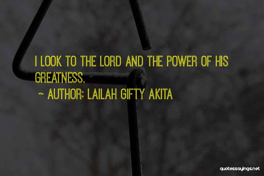 Lailah Gifty Akita Quotes: I Look To The Lord And The Power Of His Greatness.