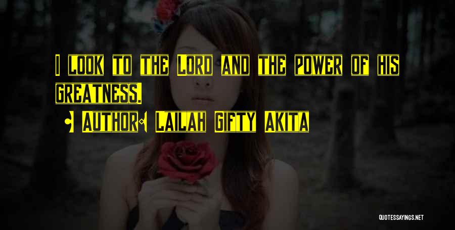 Lailah Gifty Akita Quotes: I Look To The Lord And The Power Of His Greatness.