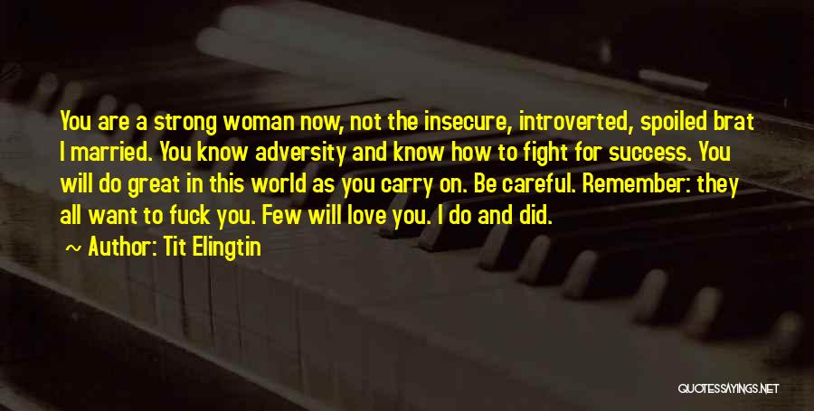 Tit Elingtin Quotes: You Are A Strong Woman Now, Not The Insecure, Introverted, Spoiled Brat I Married. You Know Adversity And Know How