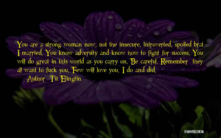 Tit Elingtin Quotes: You Are A Strong Woman Now, Not The Insecure, Introverted, Spoiled Brat I Married. You Know Adversity And Know How