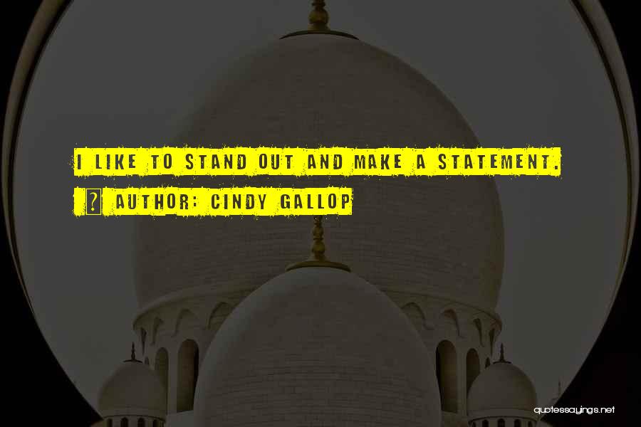 Cindy Gallop Quotes: I Like To Stand Out And Make A Statement.