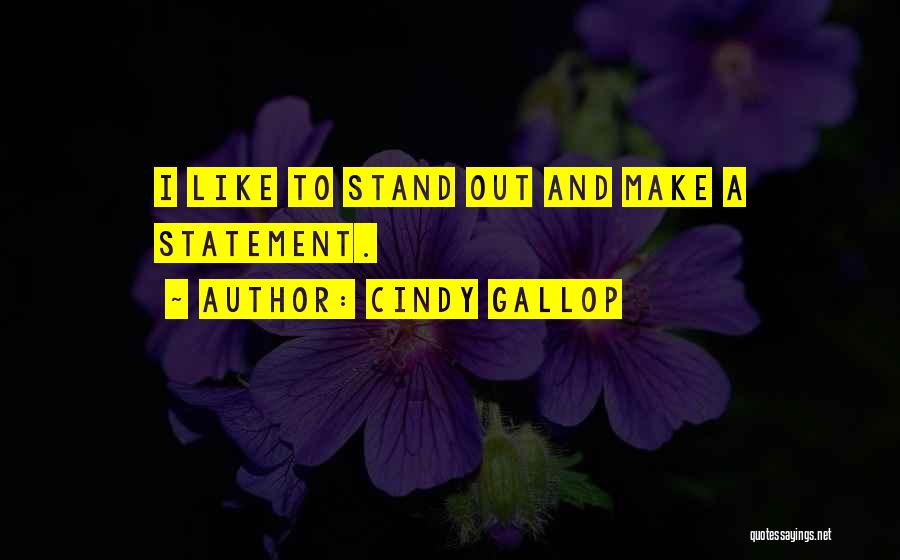 Cindy Gallop Quotes: I Like To Stand Out And Make A Statement.