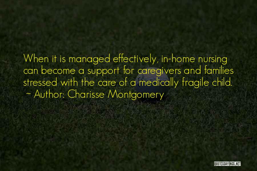 Charisse Montgomery Quotes: When It Is Managed Effectively, In-home Nursing Can Become A Support For Caregivers And Families Stressed With The Care Of