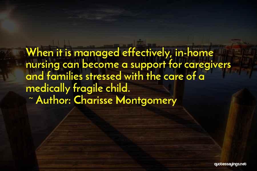 Charisse Montgomery Quotes: When It Is Managed Effectively, In-home Nursing Can Become A Support For Caregivers And Families Stressed With The Care Of