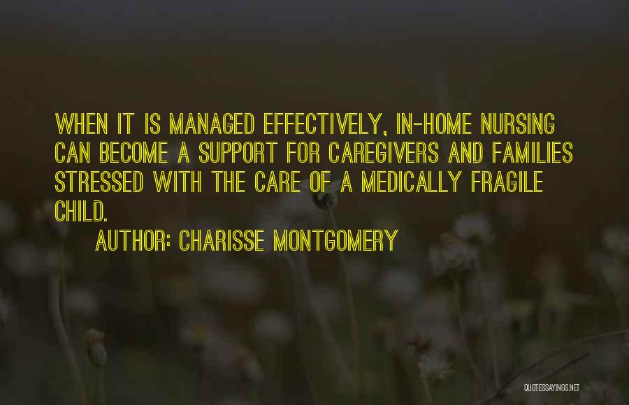 Charisse Montgomery Quotes: When It Is Managed Effectively, In-home Nursing Can Become A Support For Caregivers And Families Stressed With The Care Of