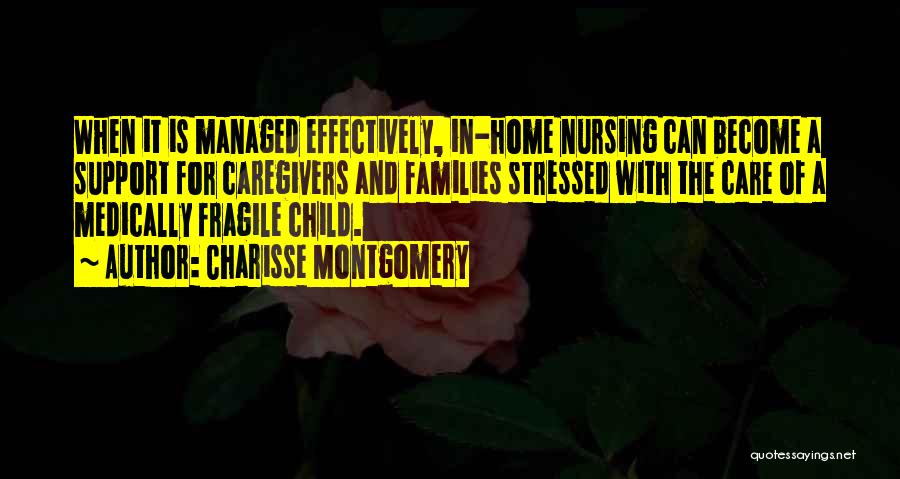 Charisse Montgomery Quotes: When It Is Managed Effectively, In-home Nursing Can Become A Support For Caregivers And Families Stressed With The Care Of