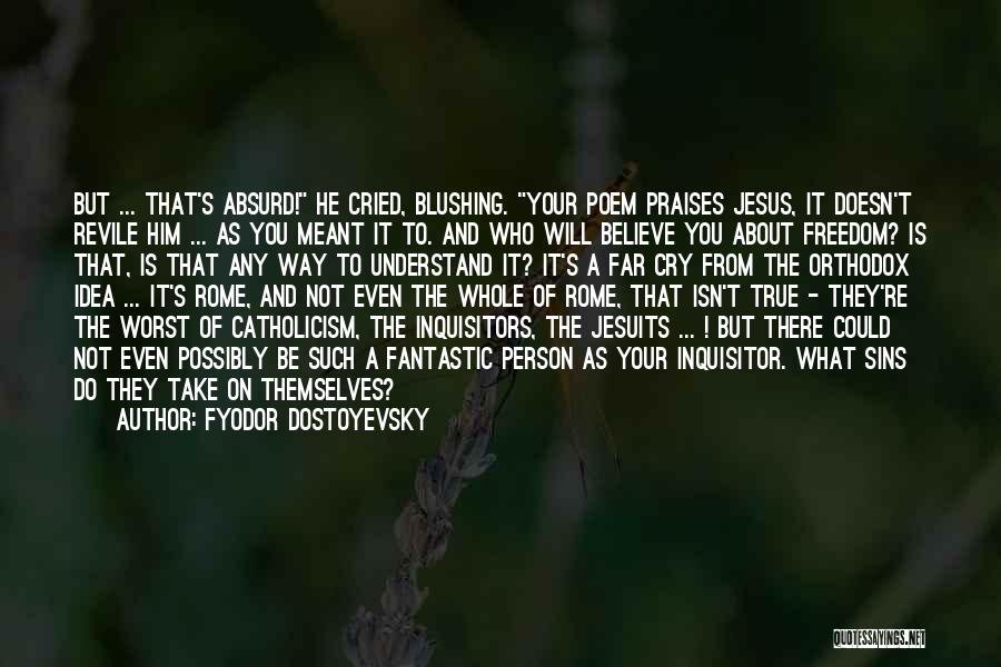 Fyodor Dostoyevsky Quotes: But ... That's Absurd! He Cried, Blushing. Your Poem Praises Jesus, It Doesn't Revile Him ... As You Meant It