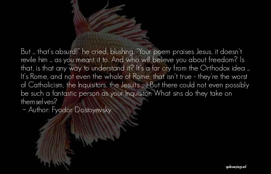 Fyodor Dostoyevsky Quotes: But ... That's Absurd! He Cried, Blushing. Your Poem Praises Jesus, It Doesn't Revile Him ... As You Meant It