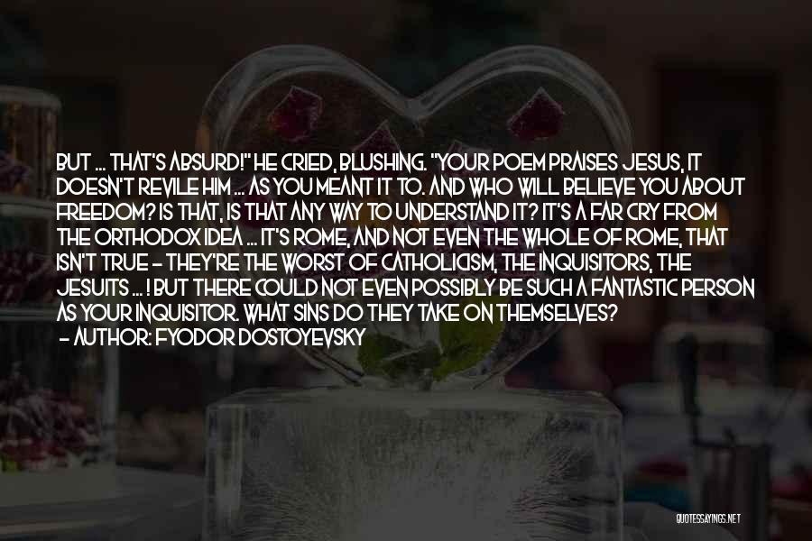 Fyodor Dostoyevsky Quotes: But ... That's Absurd! He Cried, Blushing. Your Poem Praises Jesus, It Doesn't Revile Him ... As You Meant It