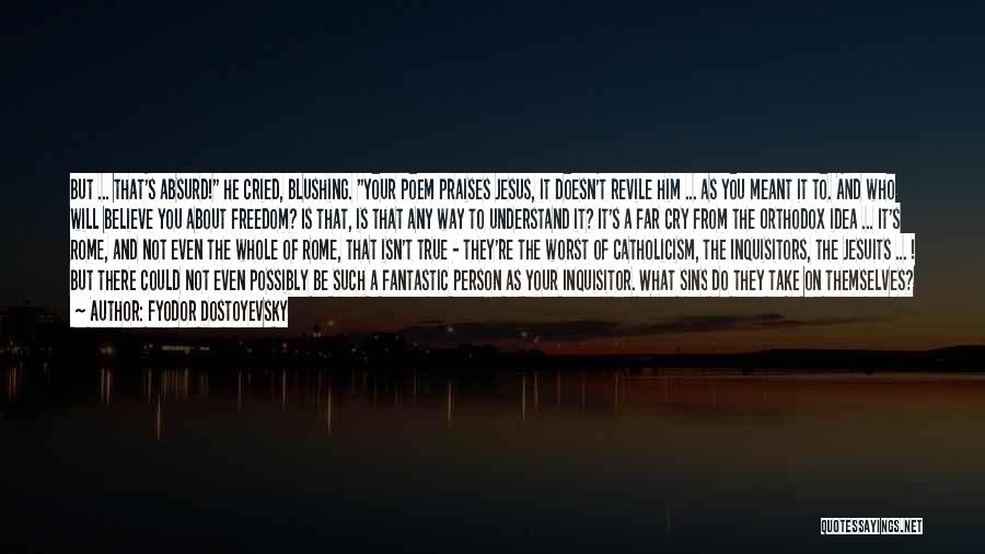 Fyodor Dostoyevsky Quotes: But ... That's Absurd! He Cried, Blushing. Your Poem Praises Jesus, It Doesn't Revile Him ... As You Meant It
