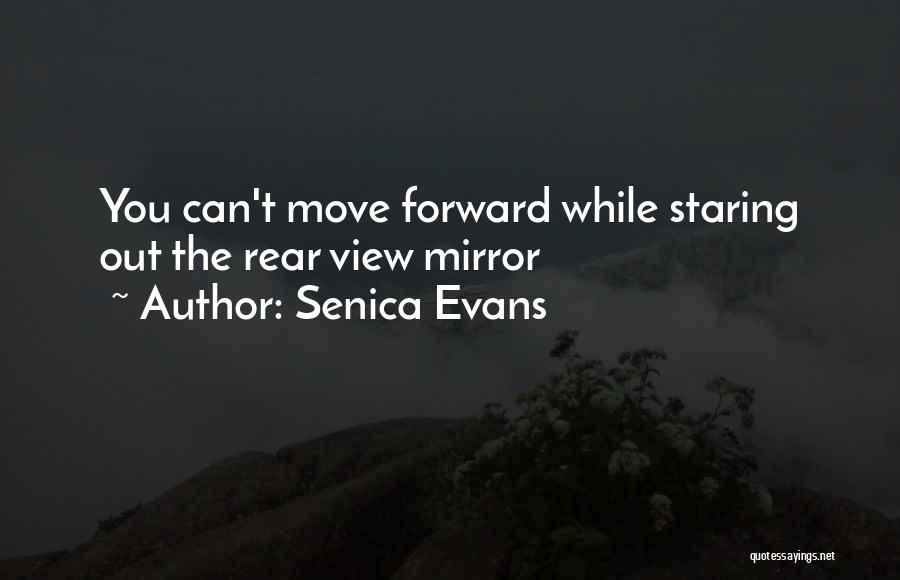 Senica Evans Quotes: You Can't Move Forward While Staring Out The Rear View Mirror