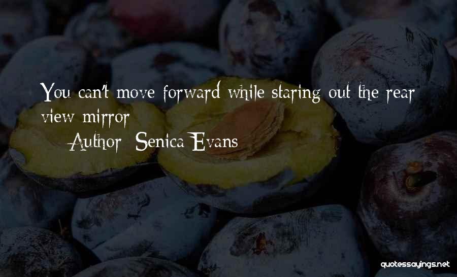 Senica Evans Quotes: You Can't Move Forward While Staring Out The Rear View Mirror