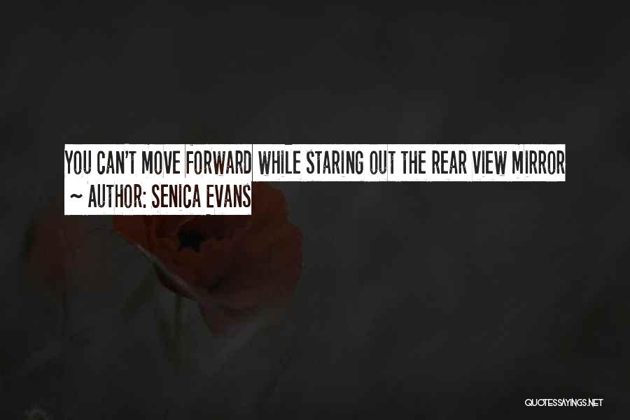 Senica Evans Quotes: You Can't Move Forward While Staring Out The Rear View Mirror