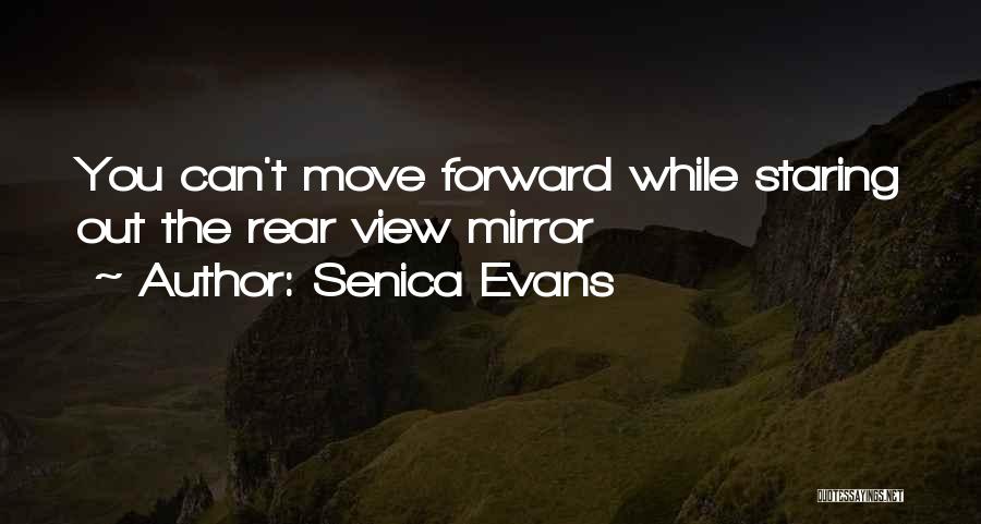 Senica Evans Quotes: You Can't Move Forward While Staring Out The Rear View Mirror