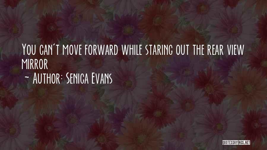 Senica Evans Quotes: You Can't Move Forward While Staring Out The Rear View Mirror