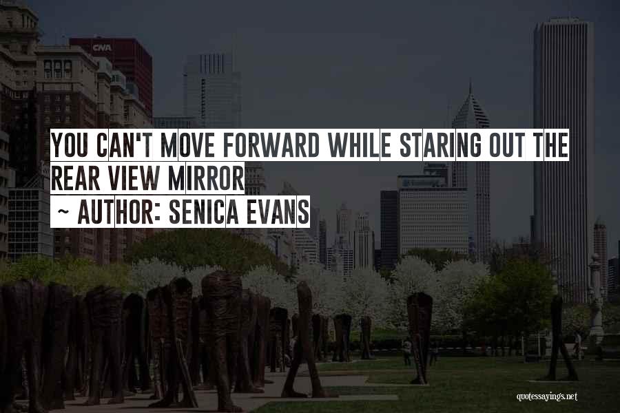 Senica Evans Quotes: You Can't Move Forward While Staring Out The Rear View Mirror