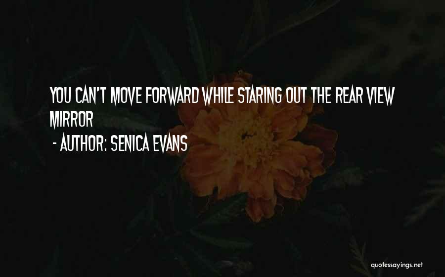 Senica Evans Quotes: You Can't Move Forward While Staring Out The Rear View Mirror