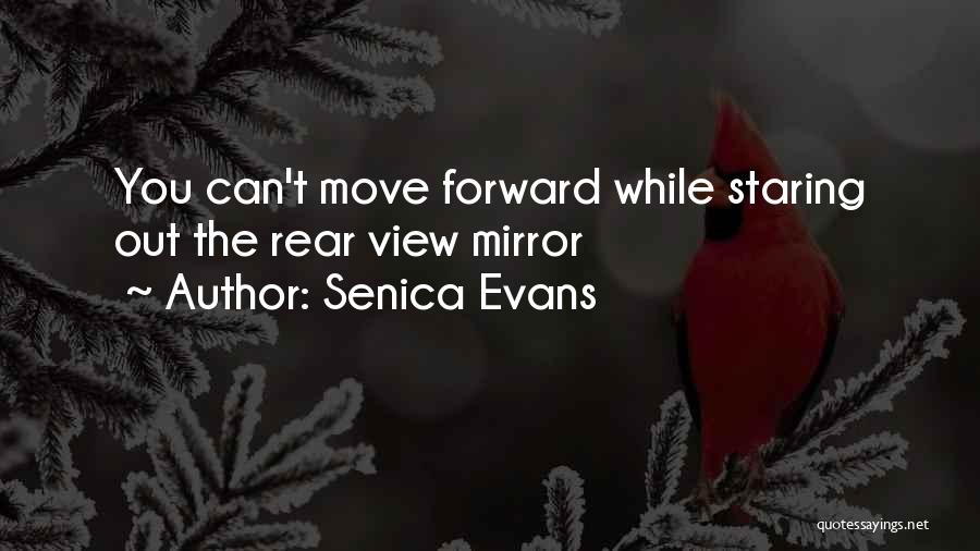 Senica Evans Quotes: You Can't Move Forward While Staring Out The Rear View Mirror