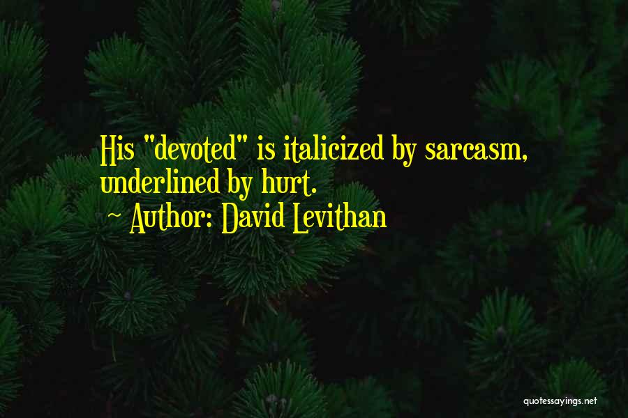 David Levithan Quotes: His Devoted Is Italicized By Sarcasm, Underlined By Hurt.